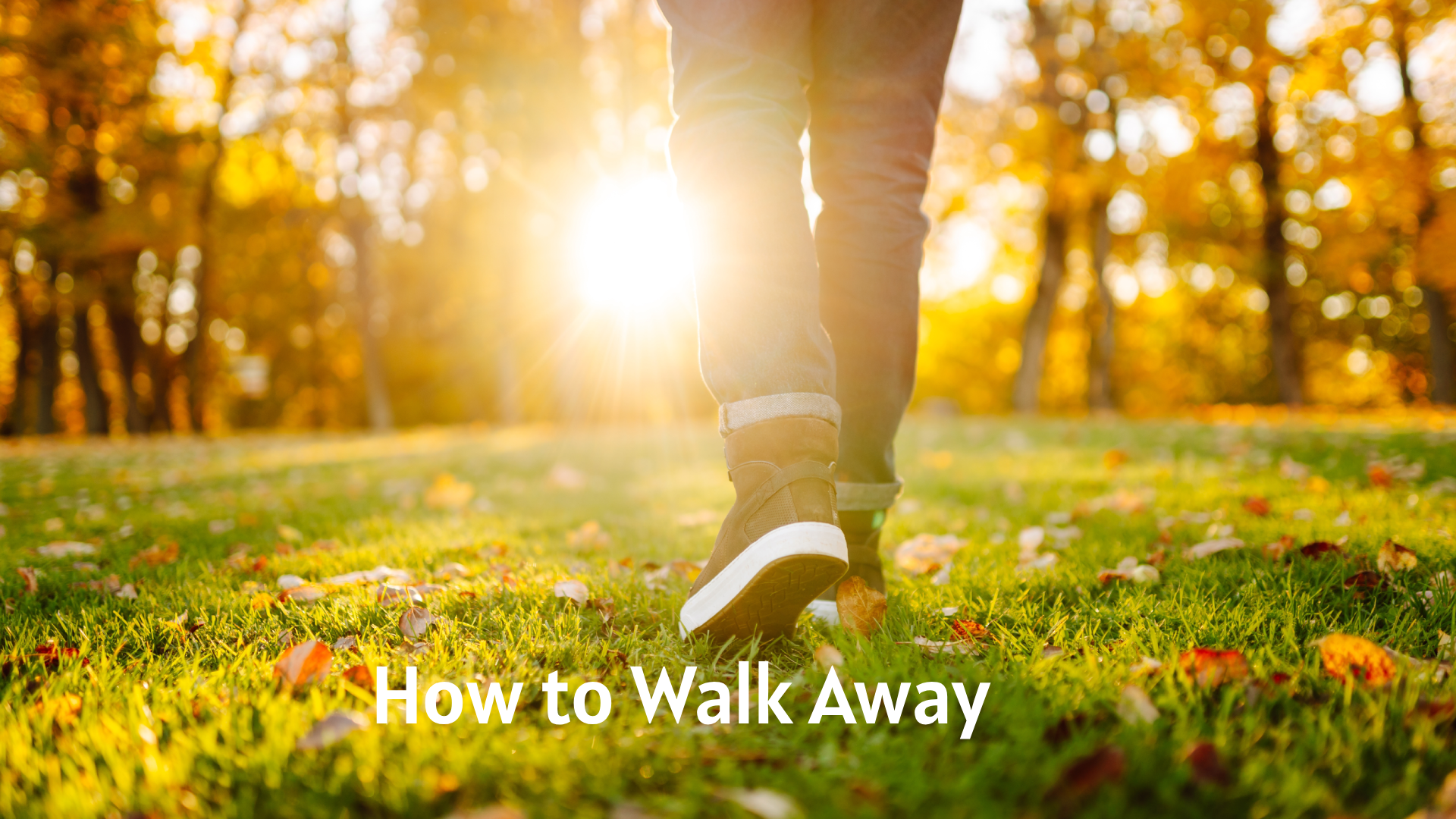 How to Walk Away
