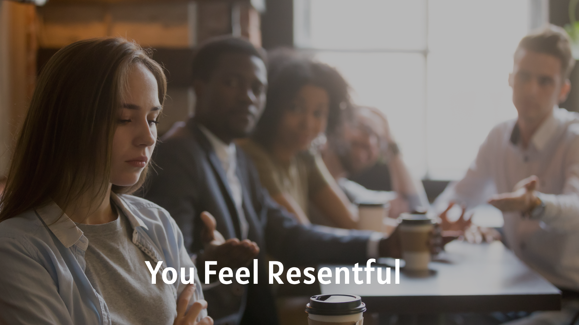 You Feel Resentful
