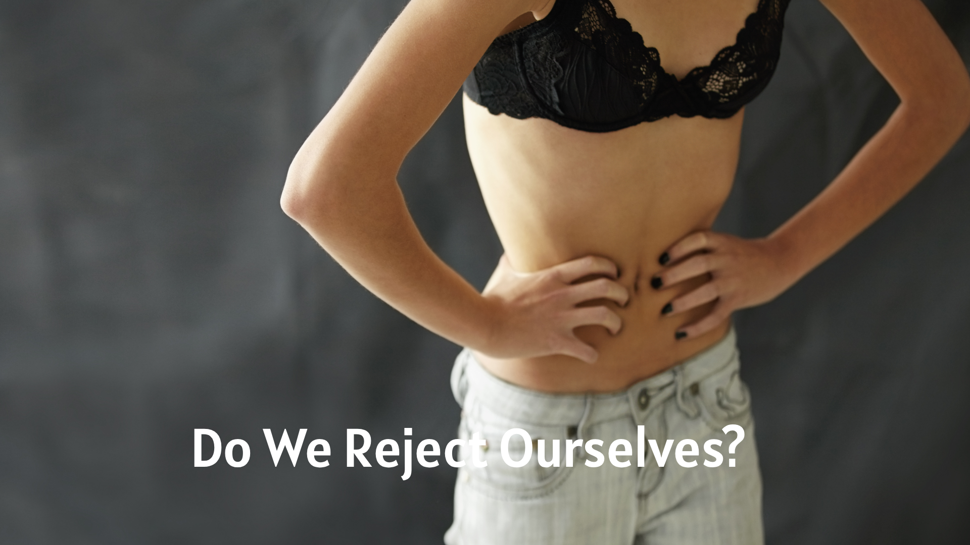 Do We Reject Ourselves?