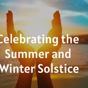 Celebrating the Summer and Winter Solstice