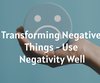 Transforming Negative Things - Use ...