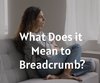 What Does it Mean to Breadcrumb?