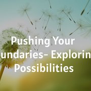 Pushing Your Boundaries- Exploring Possibilities