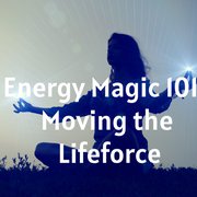 Energy Magic 101- Moving the Lifeforce