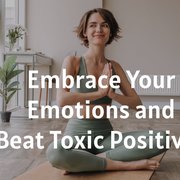 Embrace Your Emotions and Beat Toxic Positivity