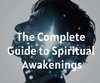 The Complete Guide to Spiritual Awakenings