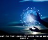 What Do the Lines of Your Palm Mean? Part 4