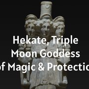 Hekate, Triple Moon Goddess of Magic & Protection