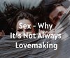 Sex - Why It’s Not Always Lovemaking