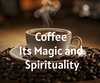 Coffee - Its Magic and Spirituality