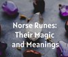 Norse Runes: Their Magic and Meanings