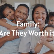 Family: Are They Worth it?