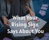 What Your Rising Sign Says About You