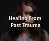 Healing From Past Trauma