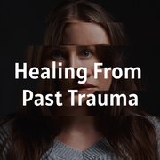 Healing From Past Trauma
