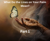 What Do the Lines on Your Palm Mean? Part 1