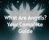 What Are Angels? Your Complete Guide