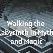 Walking the Labyrinth in Myth and Magic