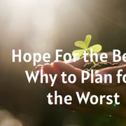 Hope For the Best? Why to Plan for the Worst