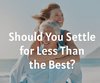 Should You Settle for Less Than the Best?