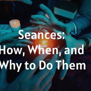Seances: How, When, and Why to Do Them