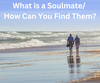 What is a Soulmate/ How Can You Find Them?