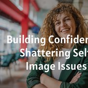Building Confidence: Shattering Self Image Issues