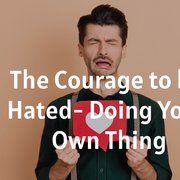 The Courage to be Hated- Doing Your Own Thing