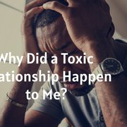 Why Did a Toxic Relationship Happen to Me?