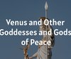 Venus and Other Goddesses and Gods of Peace
