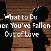 What to Do When You’ve Fallen Out of Love
