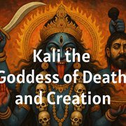 Kali the Goddess of Death and Creation