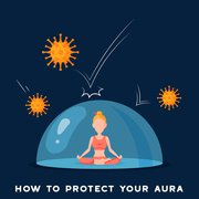 How to Protect Your Spiritual Energies