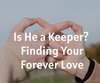Is He a Keeper? Finding Your Forever Love
