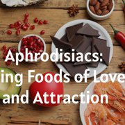 Aphrodisiacs: Using Foods of Love and Attraction