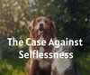 The Case Against Selflessness
