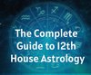 The Complete Guide to 12th House Astrology