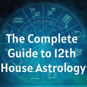 The Complete Guide to 12th House Astrology