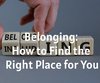 Belonging: How to Find the Right Place ...