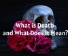 What is Death and What Does it Mean?