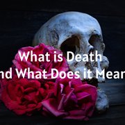 What is Death and What Does it Mean?