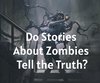 Do Stories About Zombies Tell the Truth?