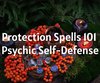 Protection Spells 101- Psychic Self-Defense
