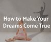 How to Make Your Dreams Come True