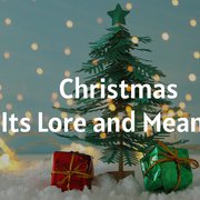 Christmas - Its Lore and Meaning