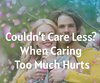 Couldn’t Care Less? When Caring Too Much ...