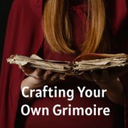 Crafting Your Own Grimoire