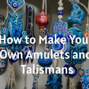 How to Make Your Own Amulets and Talismans